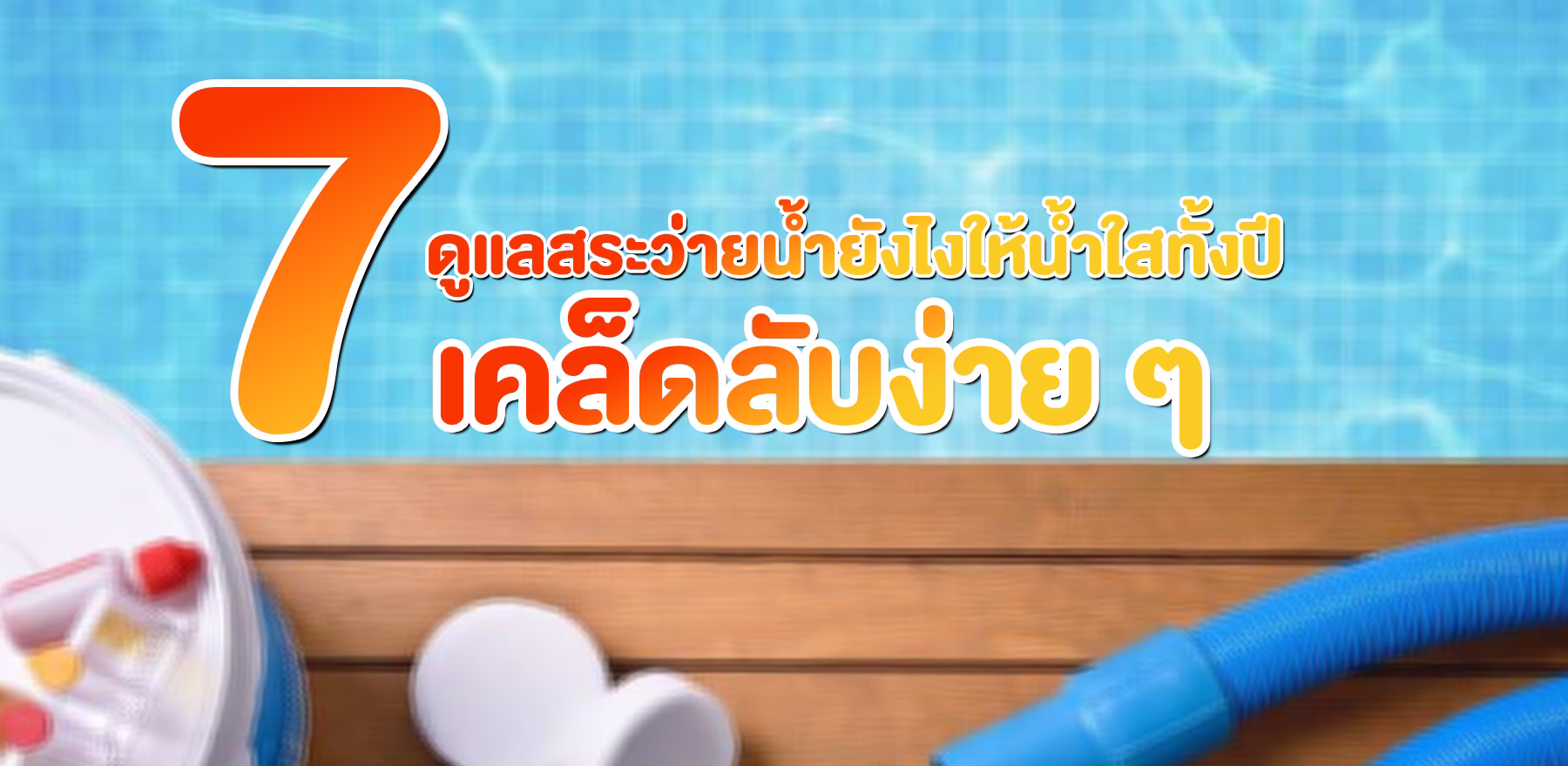 ดูแลสระว่ายน้ำยังไงให้น้ำใสทั้งปี? 7 เคล็ดลับง่าย ๆ